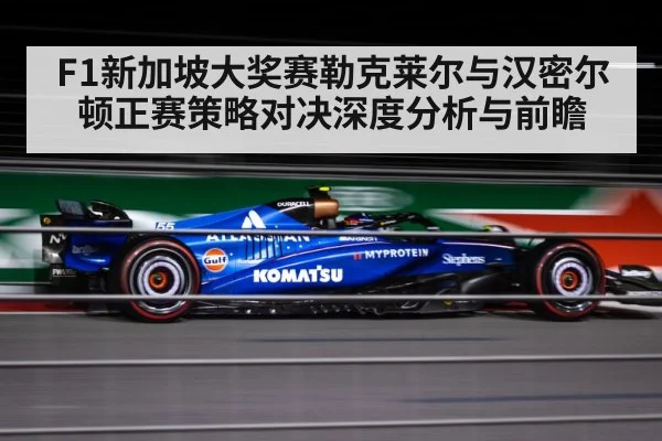 F1新加坡大奖赛勒克莱尔与汉密尔顿正赛策略对决深度分析与前瞻